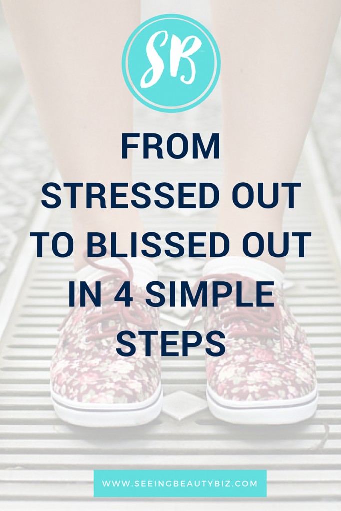 From stressed out to blissed out in 4 simple steps by kate bartolotta for Seeing Beauty